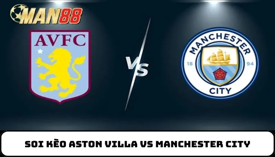 MAN88 Soi Kèo Aston Villa Vs Manchester City Vào 19h30 21/12 – NHA