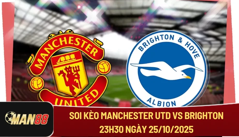 MAN88 Soi Kèo Manchester Utd Vs Brighton 23h30 Ngày 25/10/2025